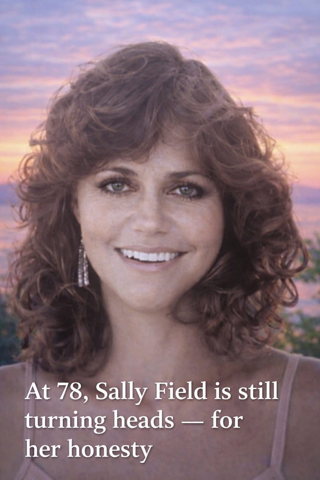 At 78, Sally Field’s Truthful Reflections Are Striking a Chord with Audiences